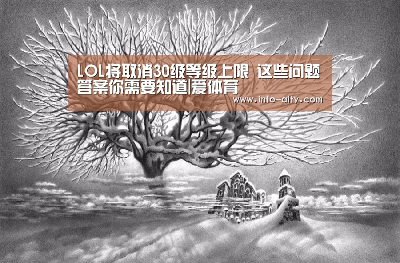 LOL将取消30级等级上限 这些问题答案你需要知道|爱体育(图1) 爱体育